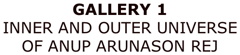 GALLERY 1 INNER AND OUTER UNIVERSE  OF ANUP ARUNASON REJ